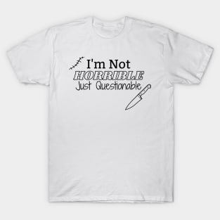 I'm Not Horrible Just Questionable (Horror Design) T-Shirt